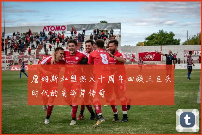 詹姆斯加盟热火十周年回顾三巨头时代的南海岸传奇